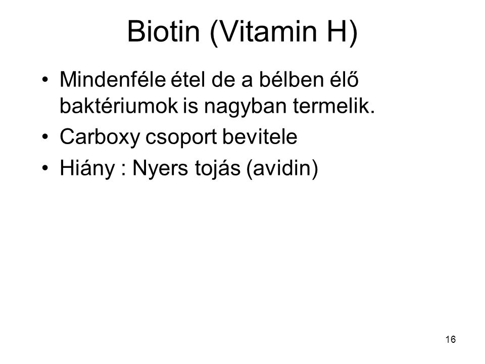 Biotin (Vitamin H) Mindenféle étel de a bélben élő baktériumok is nagyban termelik. Carboxy csoport bevitele.