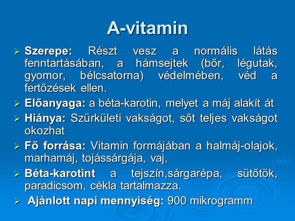 A-vitamin Szerepe: Részt vesz a normális látás fenntartásában, a hámsejtek (bőr, légutak, gyomor, bélcsatorna) védelmében, véd a fertőzések ellen.