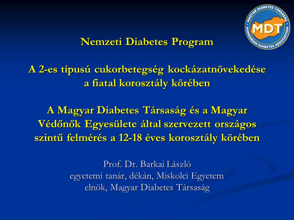 Nemzeti Diabetes Program A 2-es típusú cukorbetegség kockázatnövekedése a fiatal korosztály körében A Magyar Diabetes Társaság és a Magyar Védőnők Egyesülete által szervezett országos szintű felmérés a éves korosztály körében Prof.