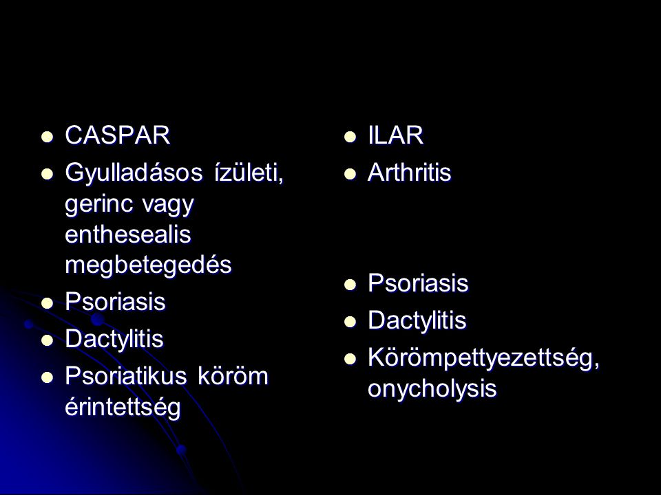 CASPAR Gyulladásos ízületi, gerinc vagy enthesealis megbetegedés. Psoriasis. Dactylitis. Psoriatikus köröm érintettség.