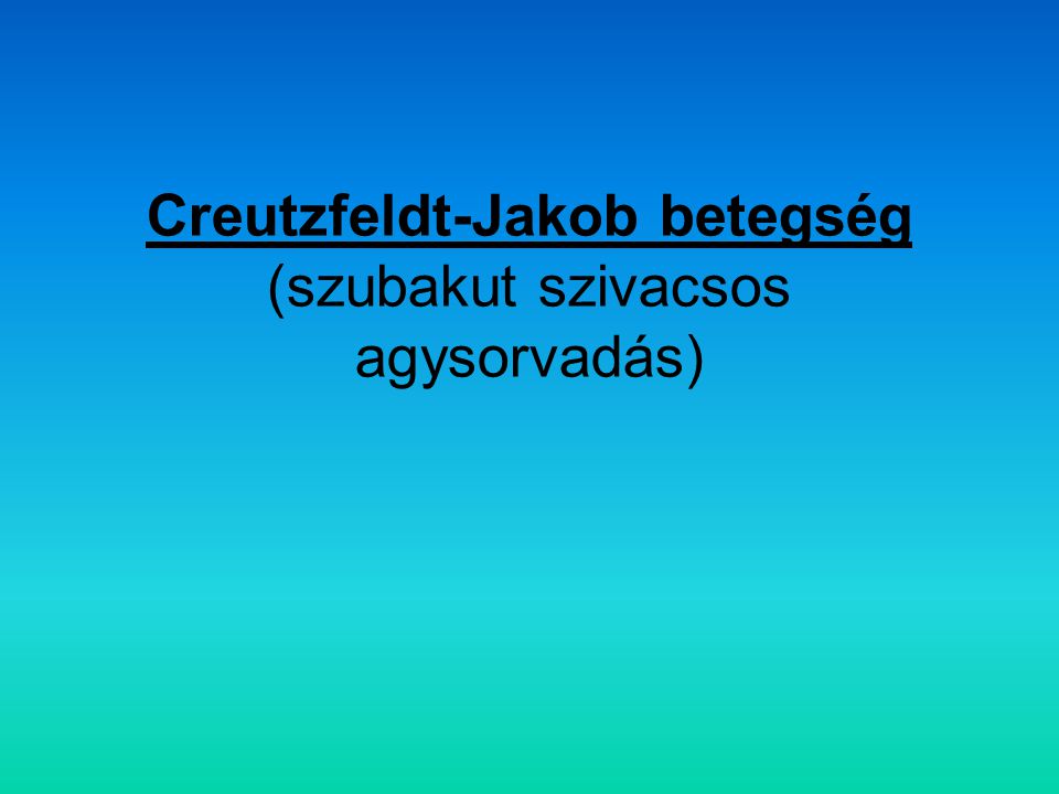 Creutzfeldt-Jakob betegség (szubakut szivacsos agysorvadás)
