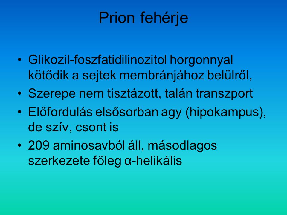 Prion fehérje Glikozil-foszfatidilinozitol horgonnyal kötődik a sejtek membránjához belülről, Szerepe nem tisztázott, talán transzport.