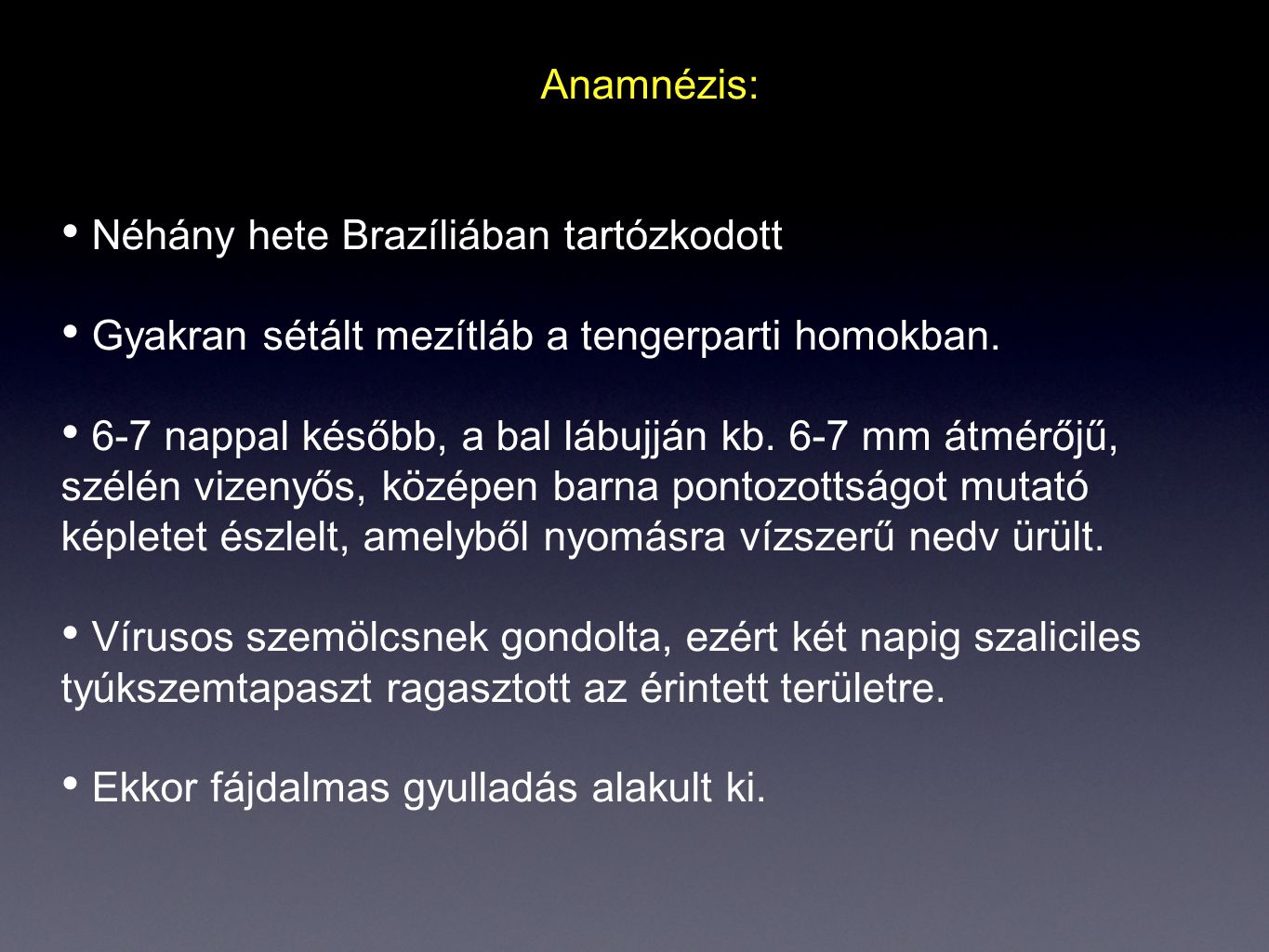 Anamnézis: Néhány hete Brazíliában tartózkodott. Gyakran sétált mezítláb a tengerparti homokban.
