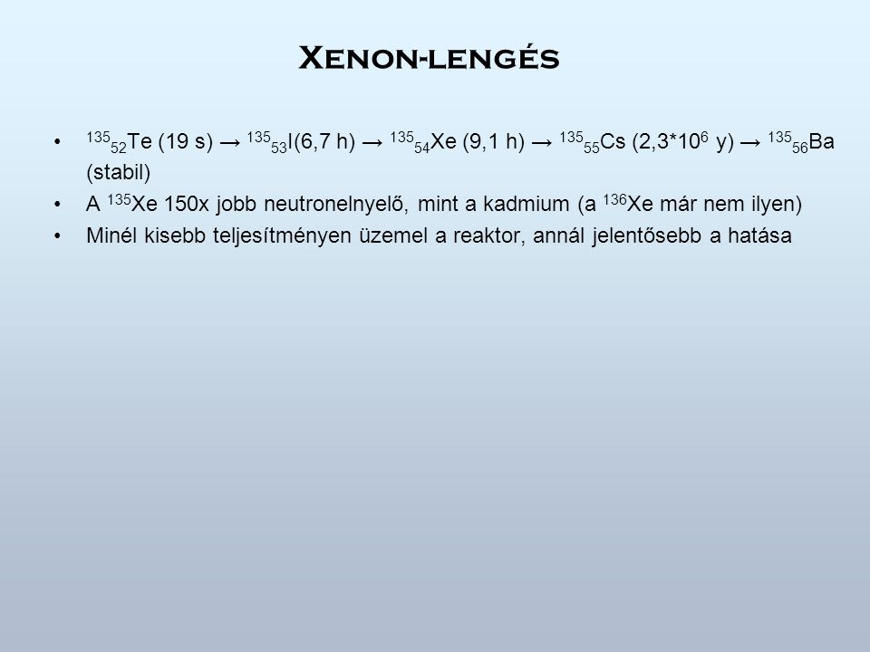 Xenon-lengés 13552Te (19 s) → 13553I(6,7 h) → 13554Xe (9,1 h) → 13555Cs (2,3*106 y) → 13556Ba (stabil)