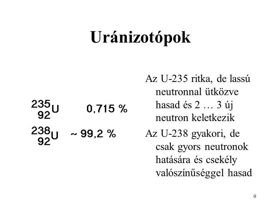 Uránizotópok Az U-235 ritka, de lassú neutronnal ütközve hasad és 2 … 3 új neutron keletkezik.