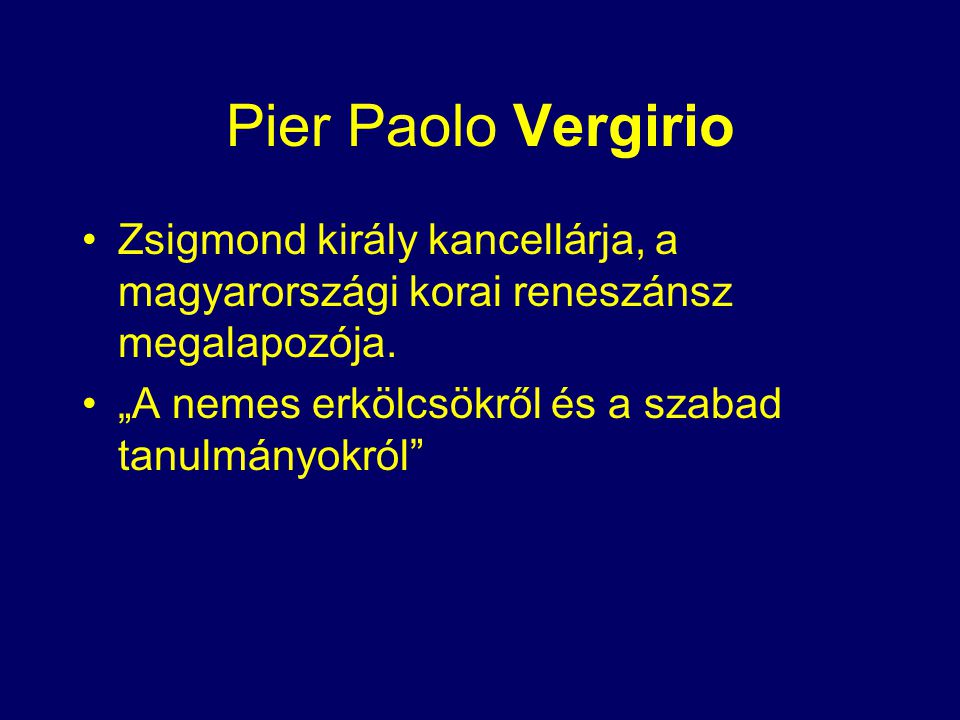 Pier Paolo Vergirio Zsigmond király kancellárja, a magyarországi korai reneszánsz megalapozója.