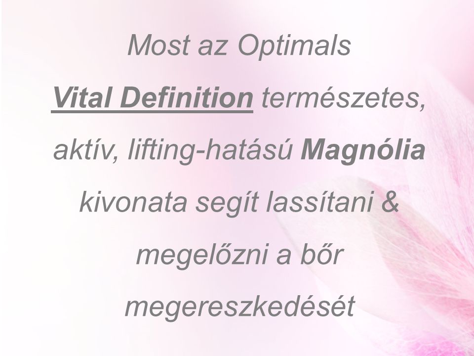 Most az Optimals Vital Definition természetes, aktív, lifting-hatású Magnólia kivonata segít lassítani & megelőzni a bőr megereszkedését.