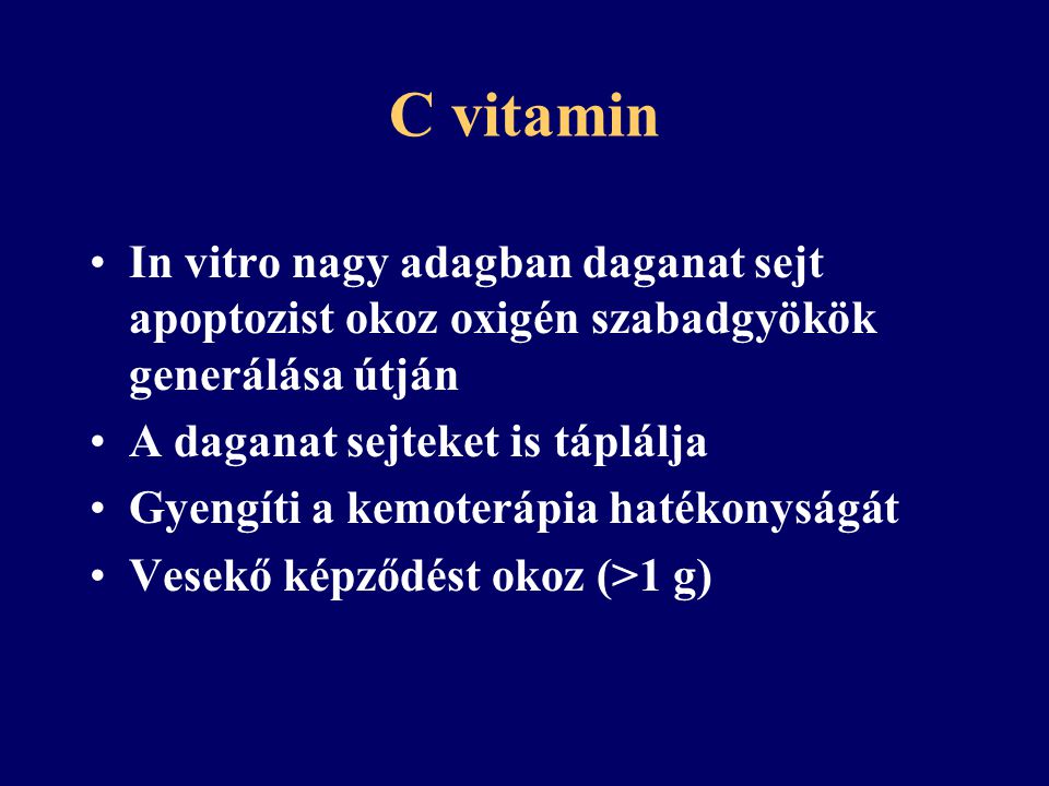 C vitamin In vitro nagy adagban daganat sejt apoptozist okoz oxigén szabadgyökök generálása útján. A daganat sejteket is táplálja.
