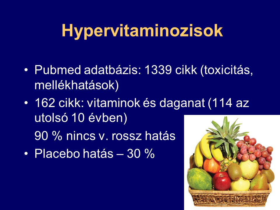 Hypervitaminozisok Pubmed adatbázis: 1339 cikk (toxicitás, mellékhatások) 162 cikk: vitaminok és daganat (114 az utolsó 10 évben)