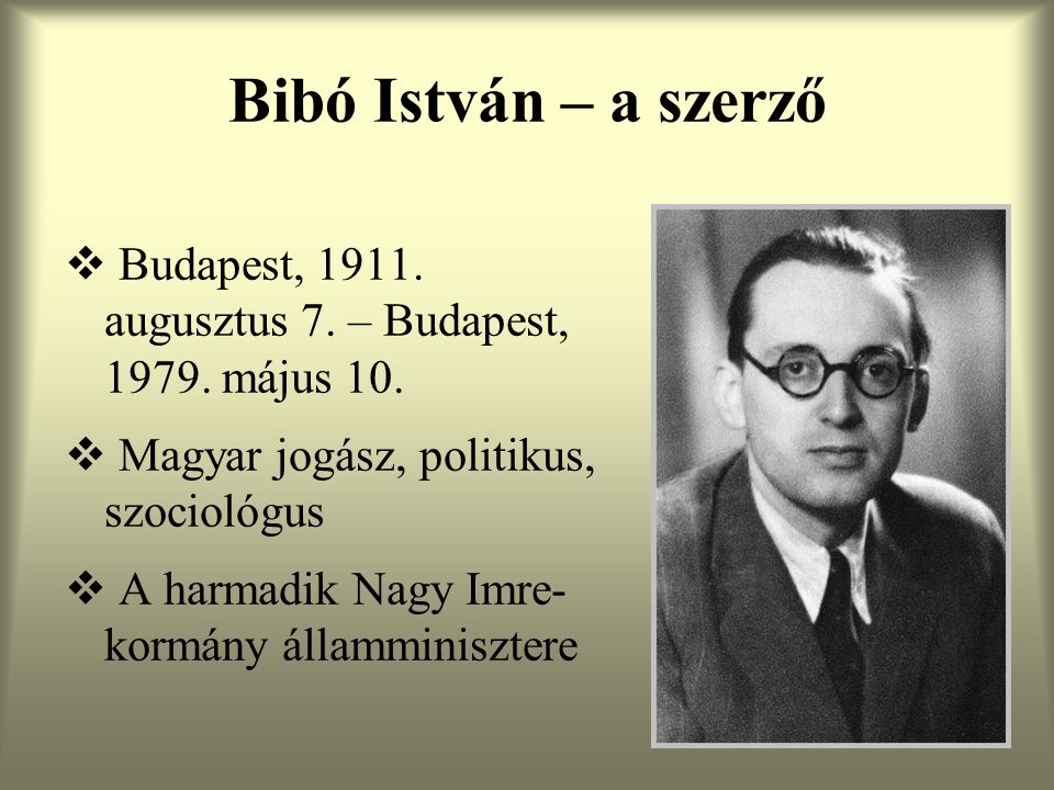 Bibó István – a szerző Budapest, augusztus 7. – Budapest, május 10. Magyar jogász, politikus, szociológus.