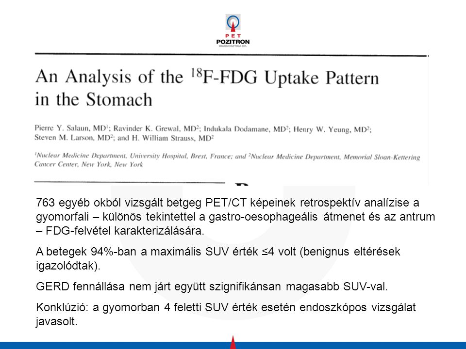 763 egyéb okból vizsgált betgeg PET/CT képeinek retrospektív analízise a gyomorfali – különös tekintettel a gastro-oesophageális átmenet és az antrum – FDG-felvétel karakterizálására.