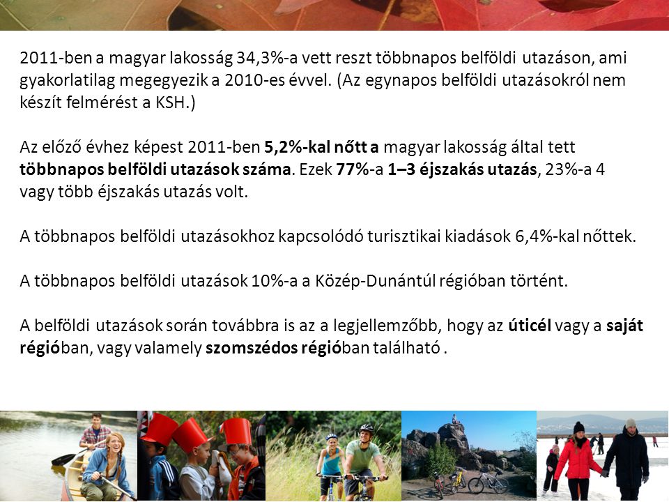 2011-ben a magyar lakosság 34,3%-a vett reszt többnapos belföldi utazáson, ami gyakorlatilag megegyezik a 2010-es évvel. (Az egynapos belföldi utazásokról nem készít felmérést a KSH.)