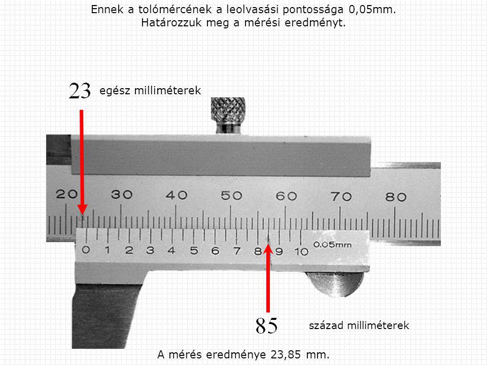 Ennek a tolómércének a leolvasási pontossága 0,05mm.