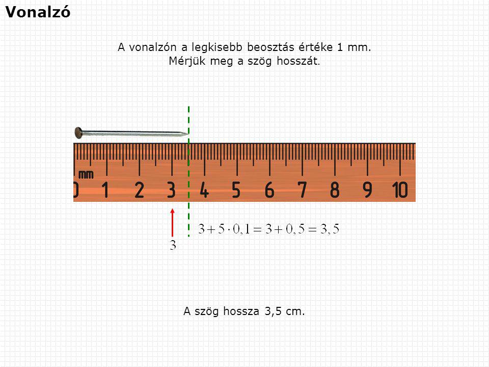 Vonalzó A vonalzón a legkisebb beosztás értéke 1 mm.