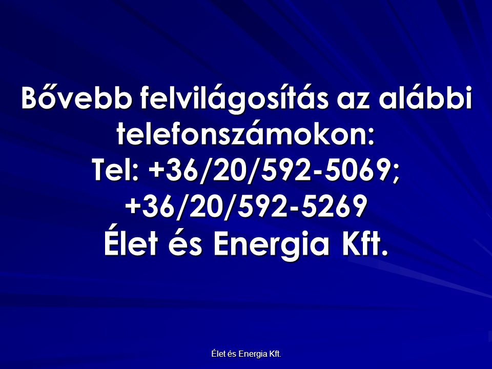 Bővebb felvilágosítás az alábbi telefonszámokon: Tel: +36/20/ ; +36/20/ Élet és Energia Kft.