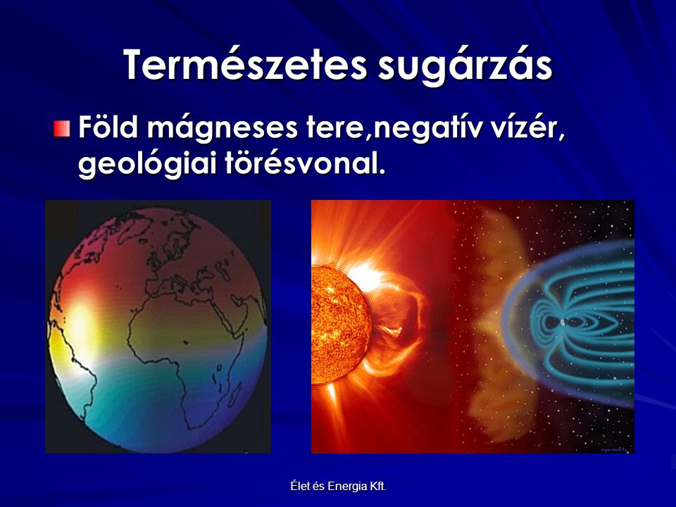 Természetes sugárzás Föld mágneses tere,negatív vízér, geológiai törésvonal. Élet és Energia Kft.