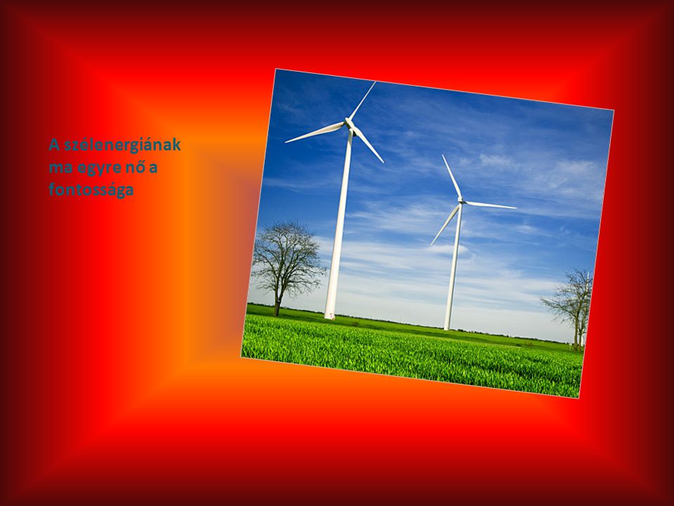 A szélenergiának ma egyre nő a fontossága