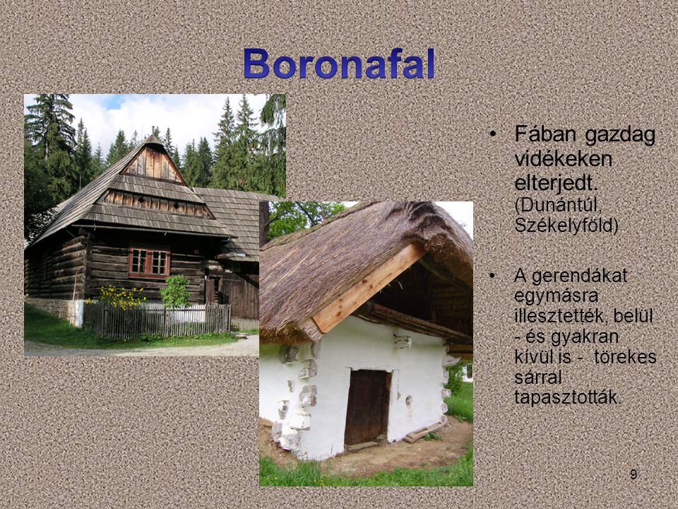 Boronafal Fában gazdag vidékeken elterjedt. (Dunántúl, Székelyföld)