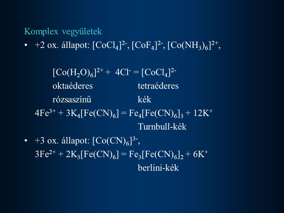 Komplex vegyületek +2 ox. állapot: [CoCl4]2-, [CoF4]2-, [Co(NH3)6]2+, [Co(H2O)6]2+ + 4Cl- = [CoCl4]2-