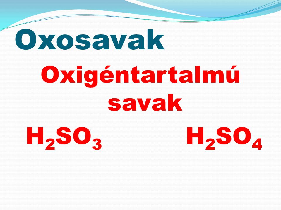 Oxigéntartalmú savak H2SO3 H2SO4