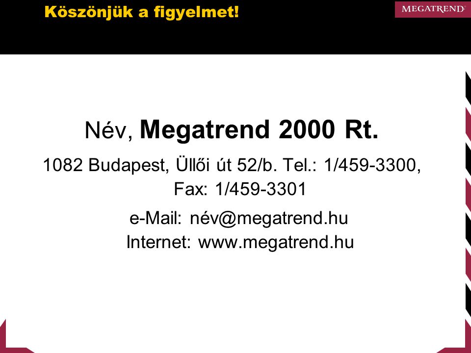 Köszönjük a figyelmet! Név, Megatrend 2000 Rt Budapest, Üllői út 52/b. Tel.: 1/ , Fax: 1/