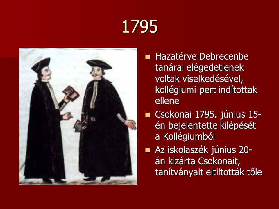 1795 Hazatérve Debrecenbe tanárai elégedetlenek voltak viselkedésével, kollégiumi pert indítottak ellene.