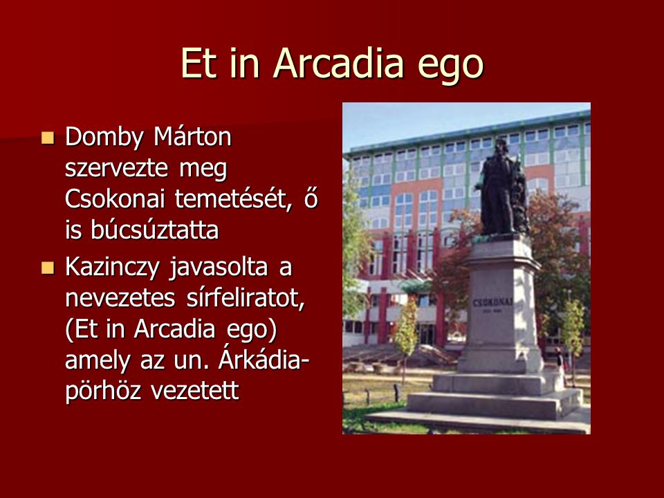 Et in Arcadia ego Domby Márton szervezte meg Csokonai temetését, ő is búcsúztatta.