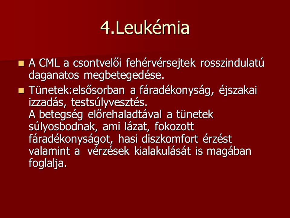 4.Leukémia A CML a csontvelői fehérvérsejtek rosszindulatú daganatos megbetegedése.
