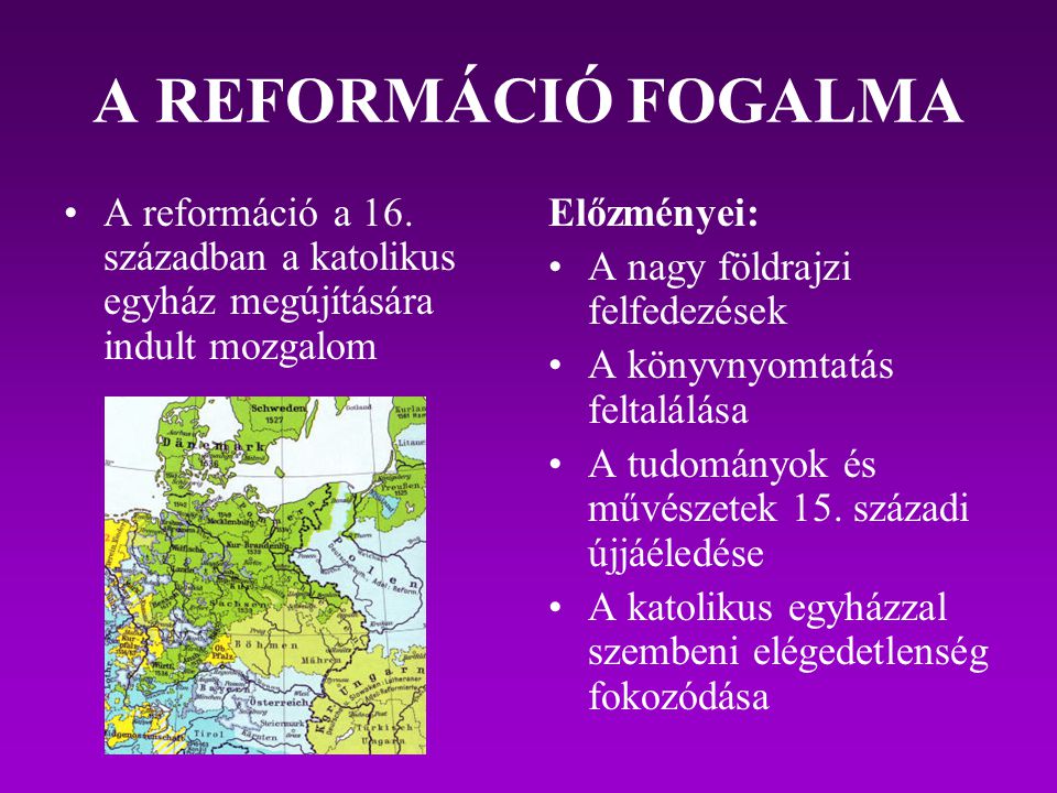 A REFORMÁCIÓ FOGALMA A reformáció a 16. században a katolikus egyház megújítására indult mozgalom. Előzményei: