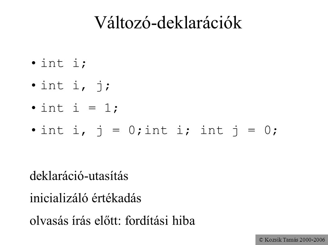 Változó-deklarációk int i; int i, j; int i = 1;