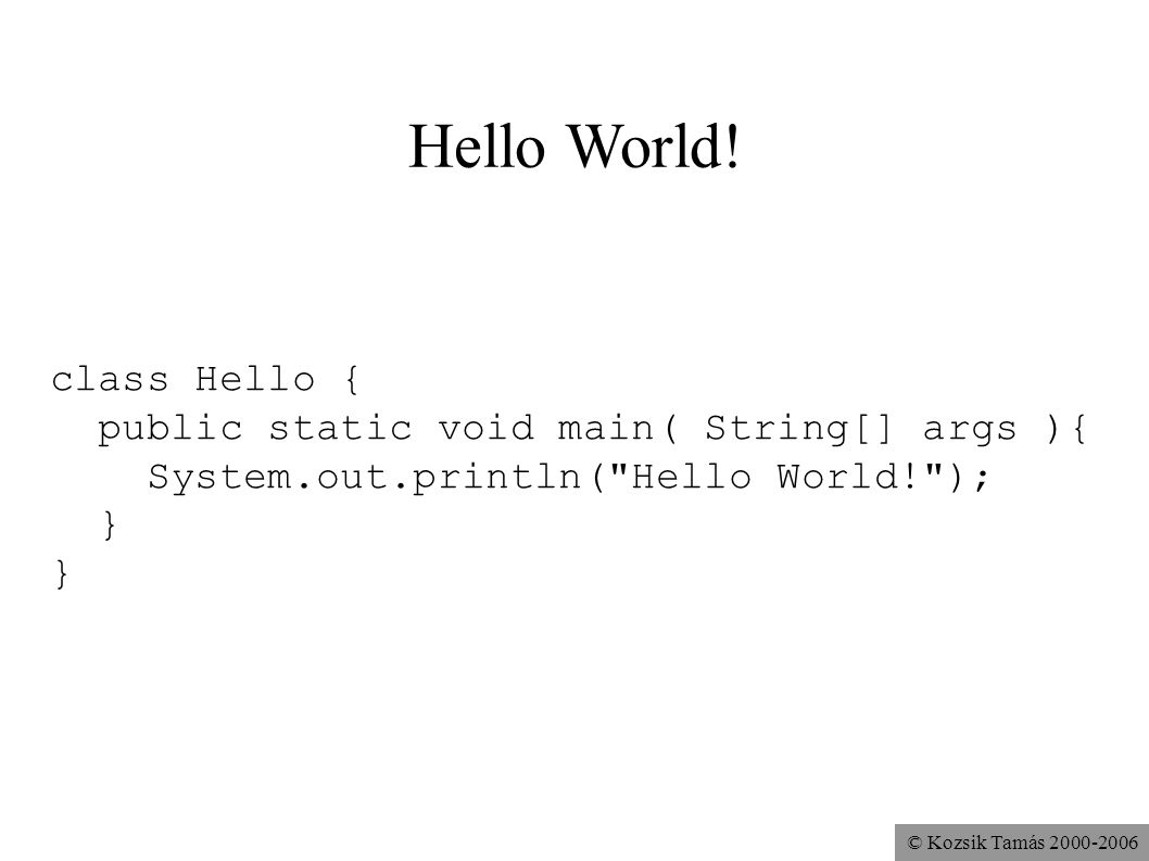 Hello World! class Hello { public static void main( String[] args ){