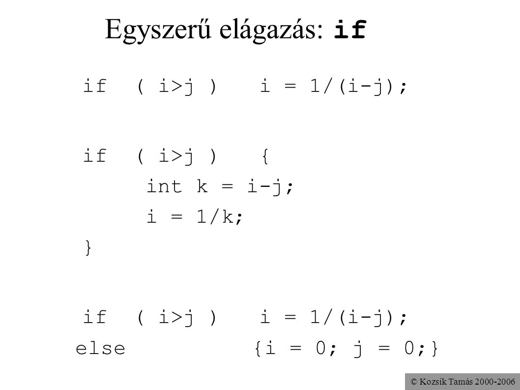 Egyszerű elágazás: if if ( i>j ) i = 1/(i-j); if ( i>j ) {