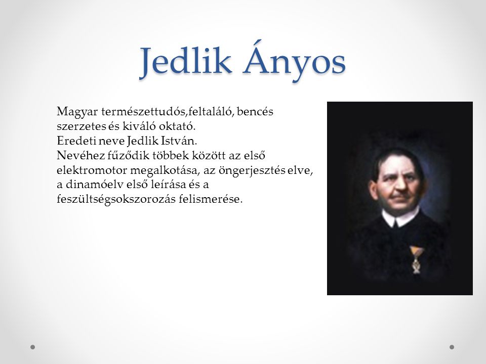 Jedlik Ányos Magyar természettudós,feltaláló, bencés szerzetes és kiváló oktató. Eredeti neve Jedlik István.