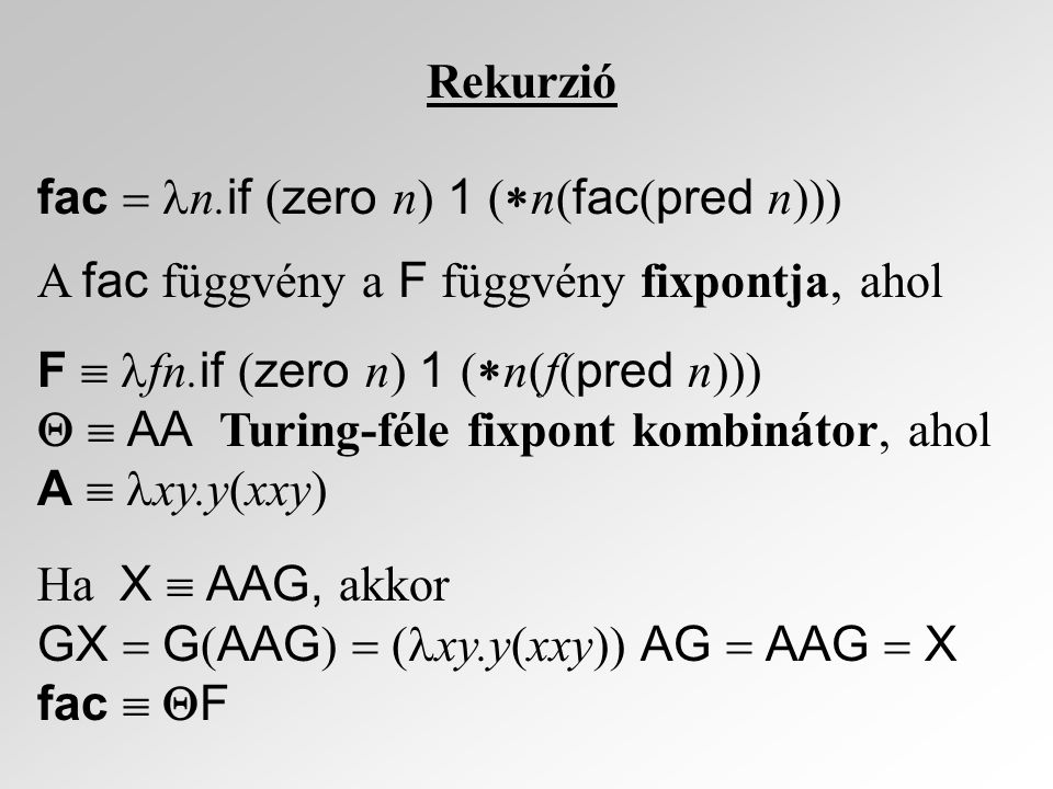 Rekurzió fac  n.if (zero n) 1 (n(fac(pred n))) A fac függvény a F függvény fixpontja, ahol. F  fn.if (zero n) 1 (n(f(pred n)))