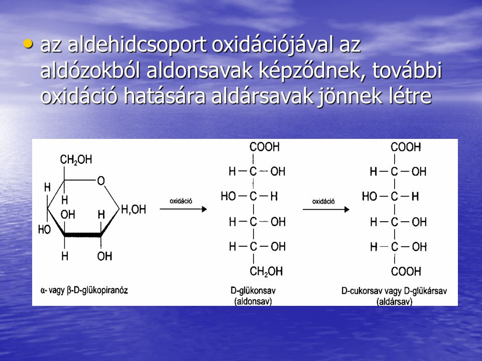 az aldehidcsoport oxidációjával az aldózokból aldonsavak képződnek, további oxidáció hatására aldársavak jönnek létre