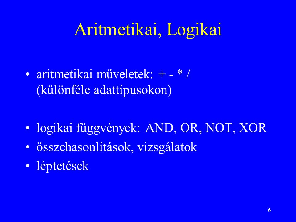 Aritmetikai, Logikai aritmetikai műveletek: + - * / (különféle adattípusokon) logikai függvények: AND, OR, NOT, XOR.