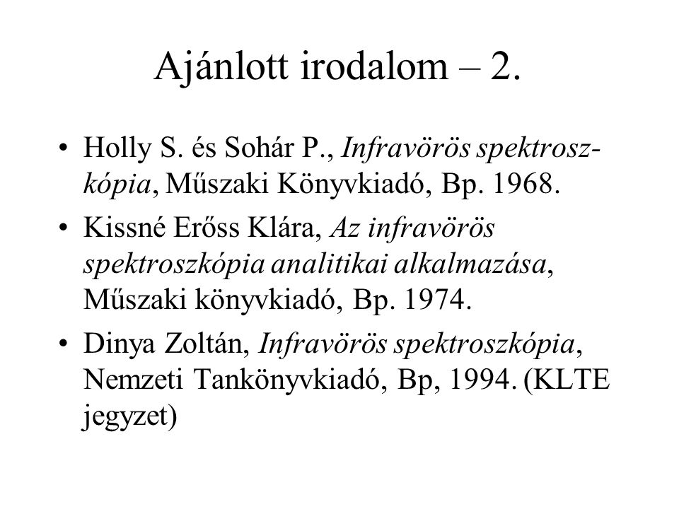 Ajánlott irodalom – 2. Holly S. és Sohár P., Infravörös spektrosz-kópia, Műszaki Könyvkiadó, Bp