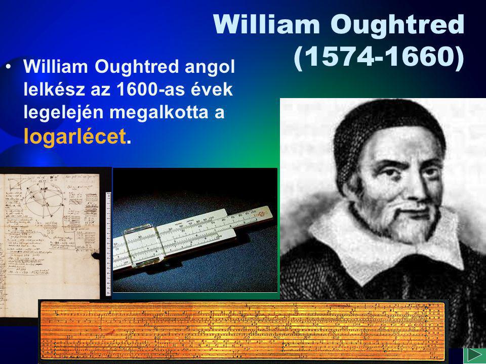 William Oughtred ( ) William Oughtred angol lelkész az 1600-as évek legelején megalkotta a logarlécet.