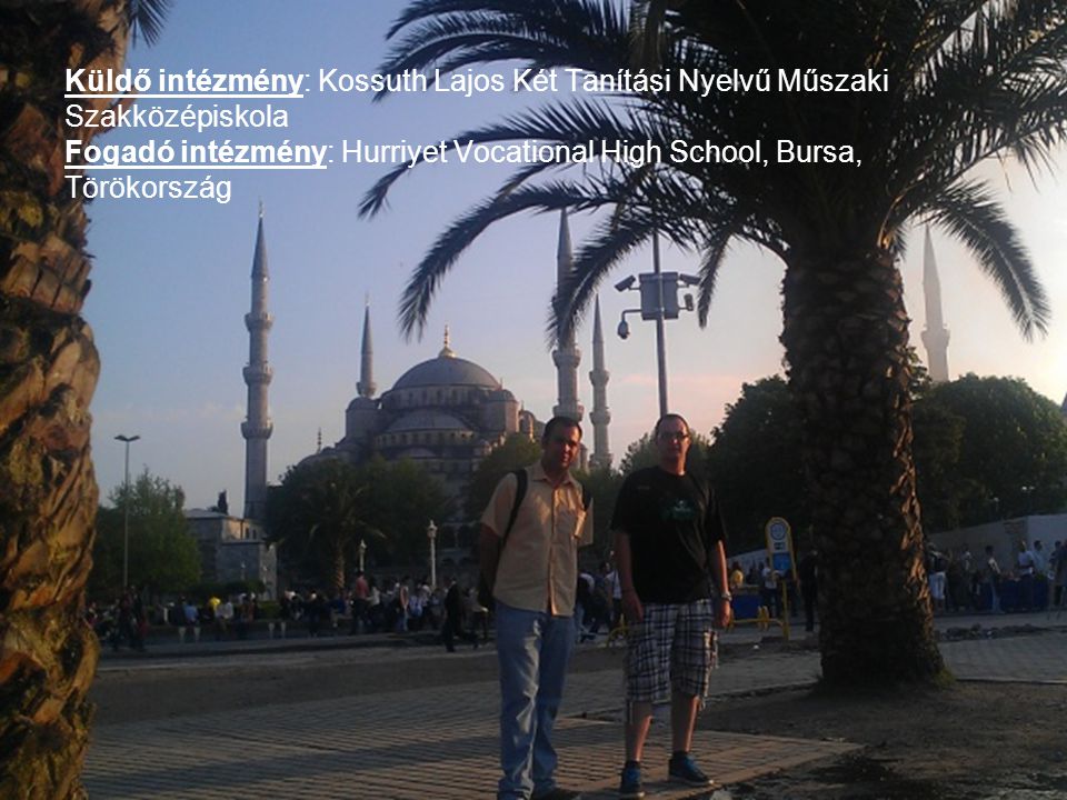 Küldő intézmény: Kossuth Lajos Két Tanítási Nyelvű Műszaki Szakközépiskola Fogadó intézmény: Hurriyet Vocational High School, Bursa, Törökország