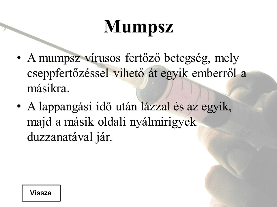Mumpsz A mumpsz vírusos fertőző betegség, mely cseppfertőzéssel vihető át egyik emberről a másikra.