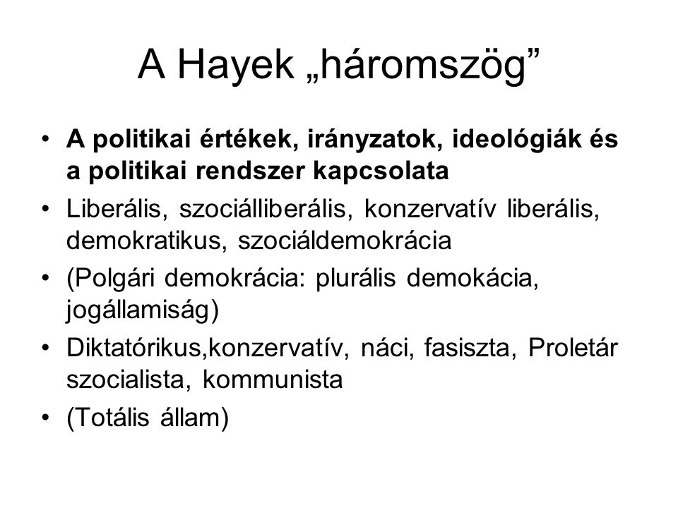 A Hayek „háromszög A politikai értékek, irányzatok, ideológiák és a politikai rendszer kapcsolata.