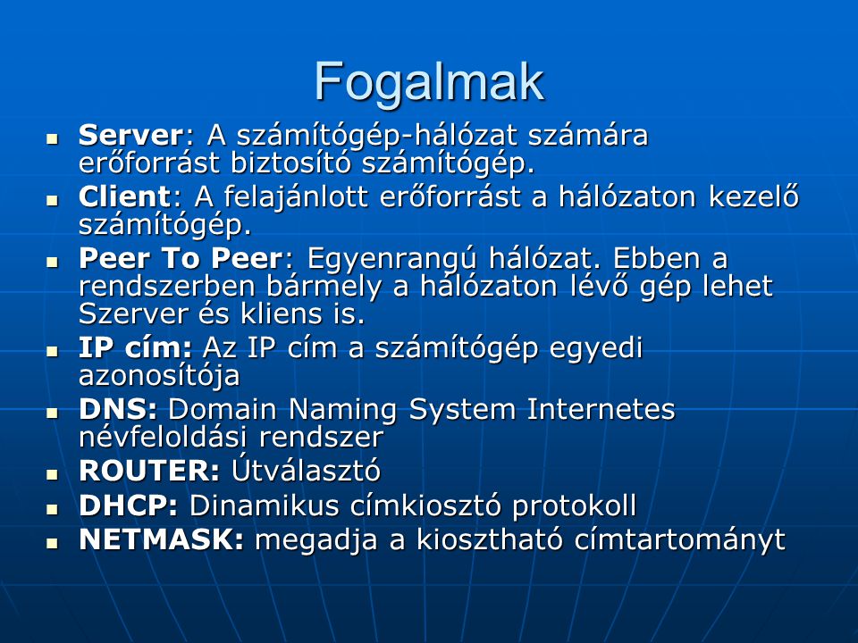 Fogalmak Server: A számítógép-hálózat számára erőforrást biztosító számítógép. Client: A felajánlott erőforrást a hálózaton kezelő számítógép.