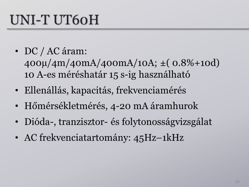 UNI-T UT60H DC / AC áram: 400µ/4m/40mA/400mA/10A; ±( 0.8%+10d) 10 A-es méréshatár 15 s-ig használható.
