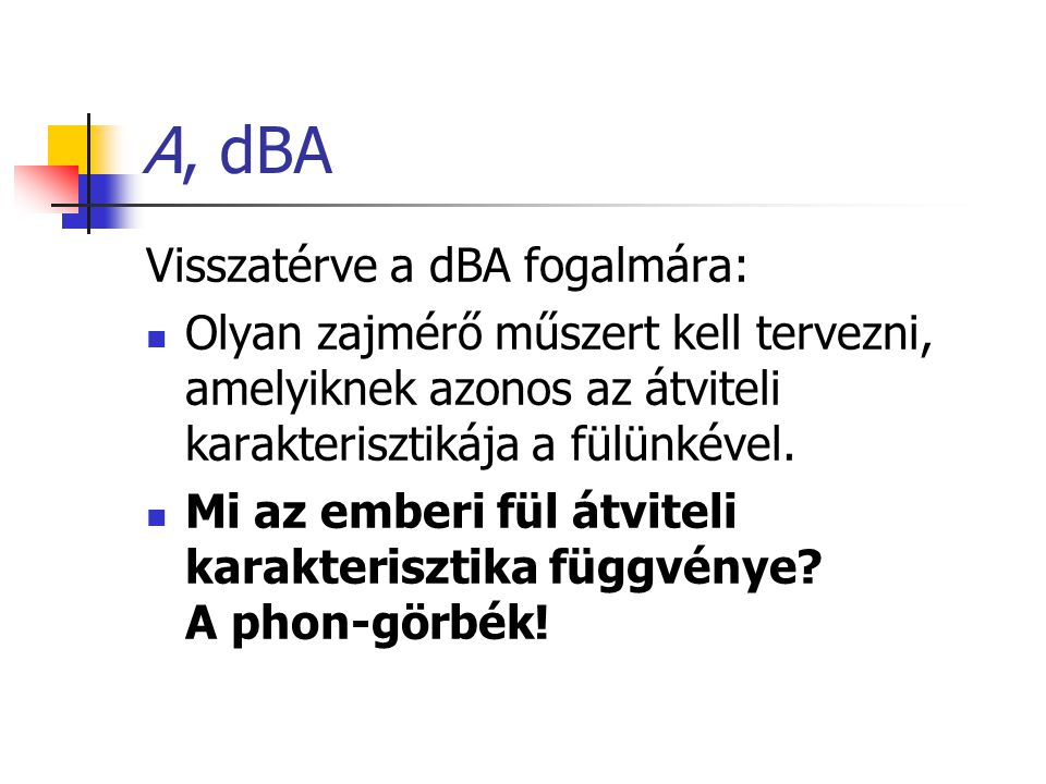 A, dBA Visszatérve a dBA fogalmára:
