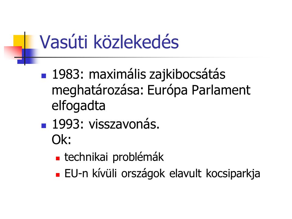 Vasúti közlekedés 1983: maximális zajkibocsátás meghatározása: Európa Parlament elfogadta. 1993: visszavonás. Ok: