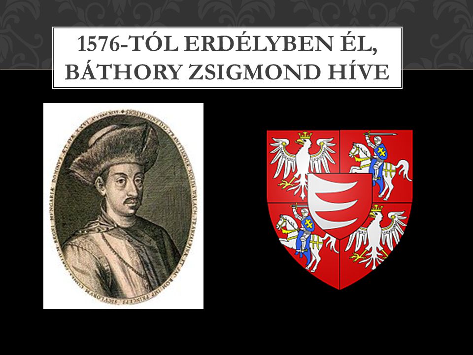 1576-tól Erdélyben él, Báthory Zsigmond híve