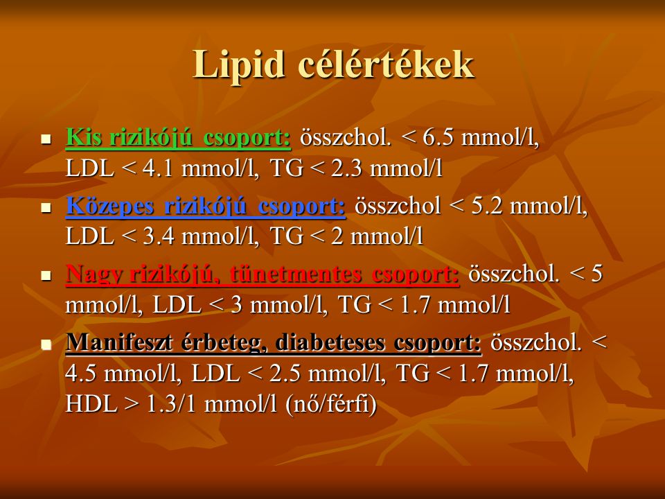 Lipid célértékek Kis rizikójú csoport: összchol. < 6.5 mmol/l, LDL < 4.1 mmol/l, TG < 2.3 mmol/l.