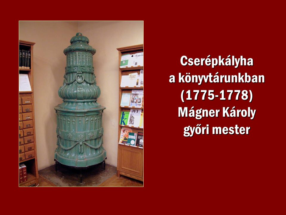 Cserépkályha a könyvtárunkban ( ) Mágner Károly győri mester