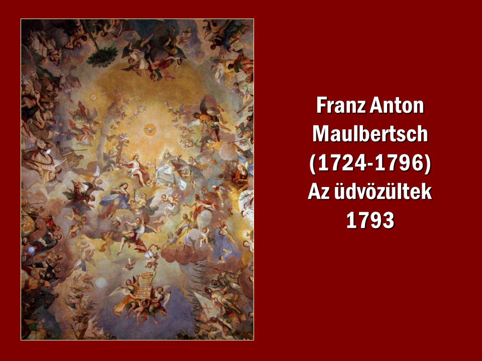 Franz Anton Maulbertsch ( ) Az üdvözültek 1793