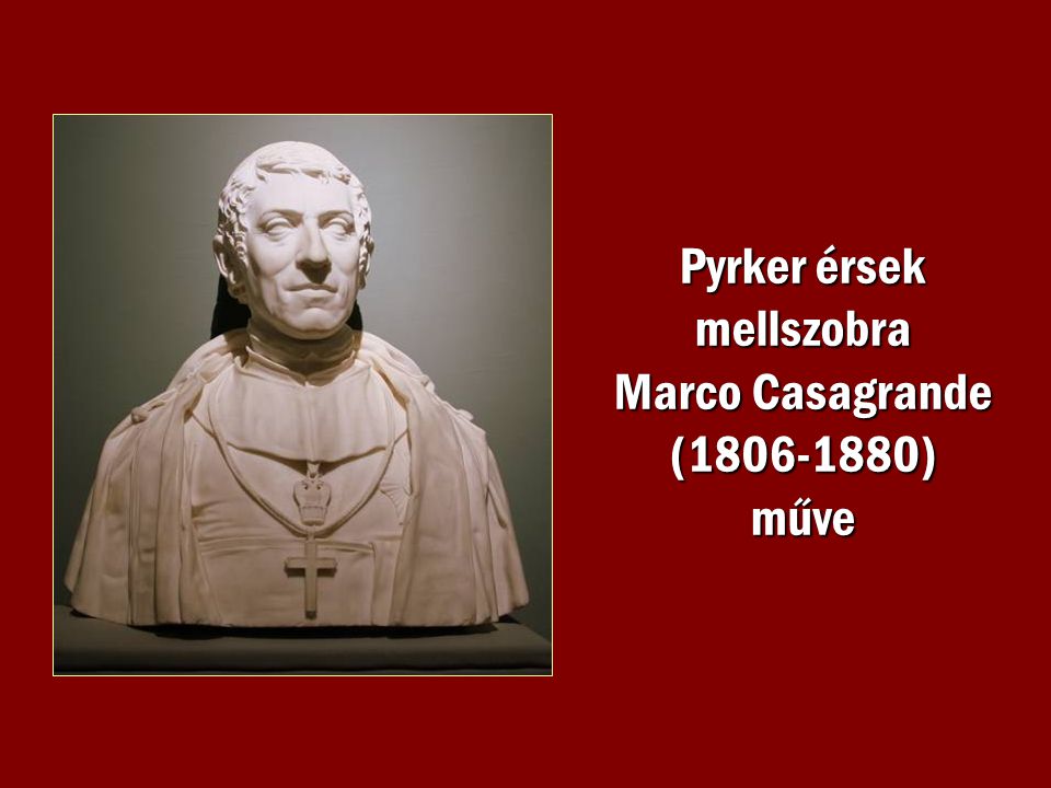 Pyrker érsek mellszobra Marco Casagrande ( ) műve